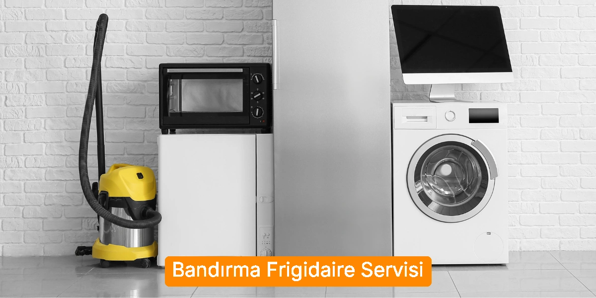 Bandırma Frigidaire Servisi