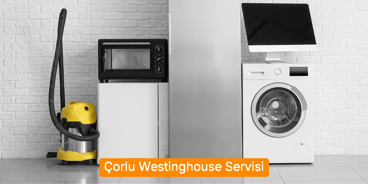 Çorlu Westinghouse Servisi