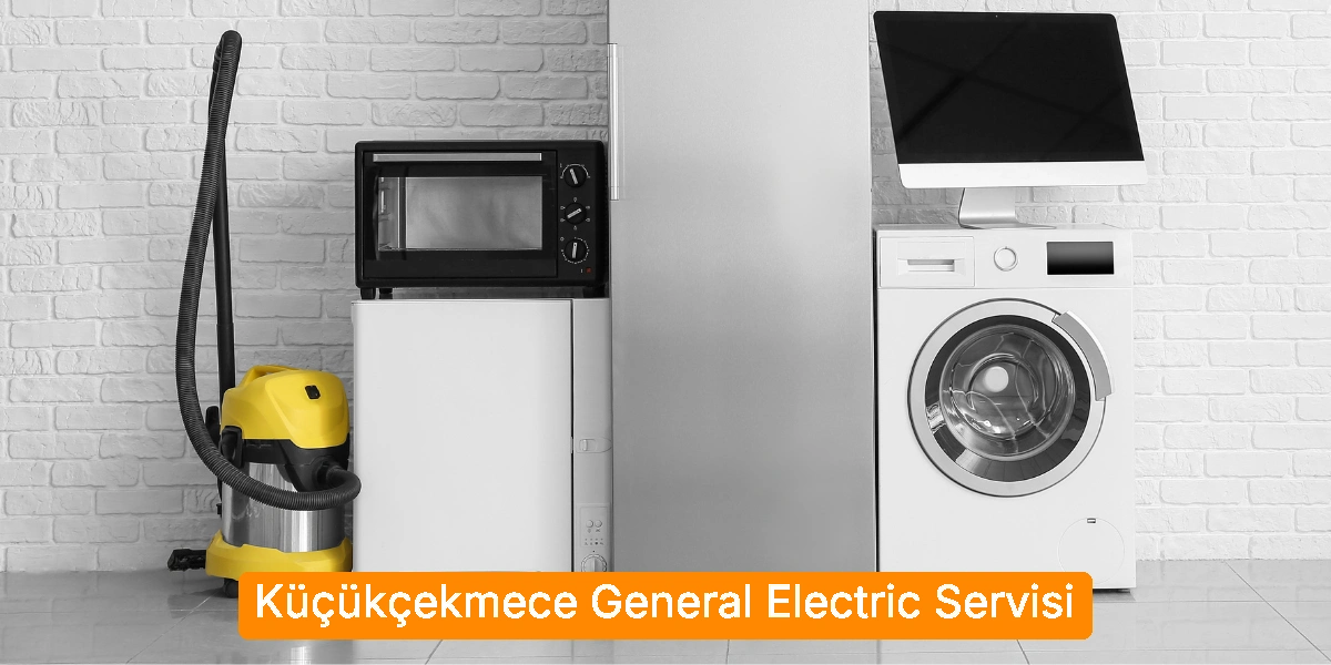 Küçükçekmece General Electric Servisi